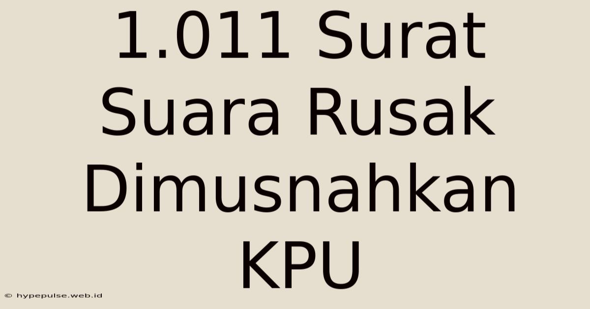 1.011 Surat Suara Rusak Dimusnahkan KPU