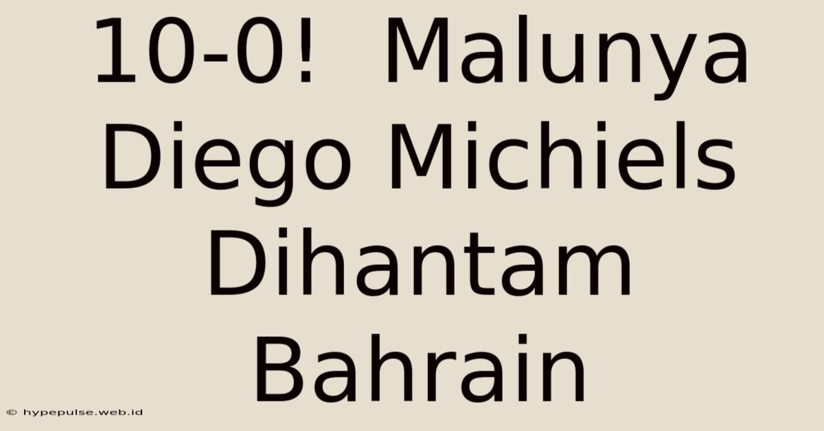 10-0!  Malunya Diego Michiels Dihantam Bahrain