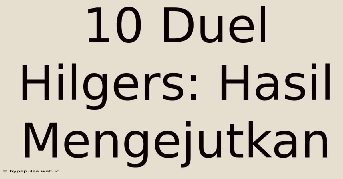 10 Duel Hilgers: Hasil Mengejutkan