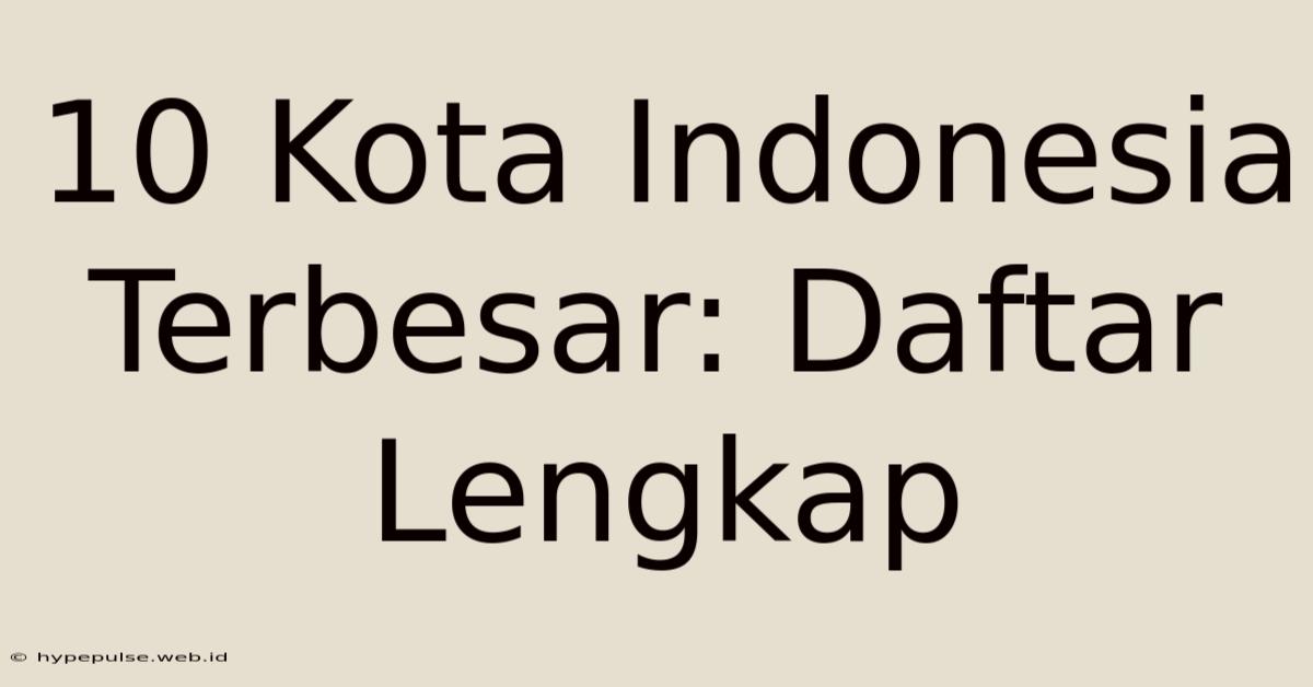 10 Kota Indonesia Terbesar: Daftar Lengkap