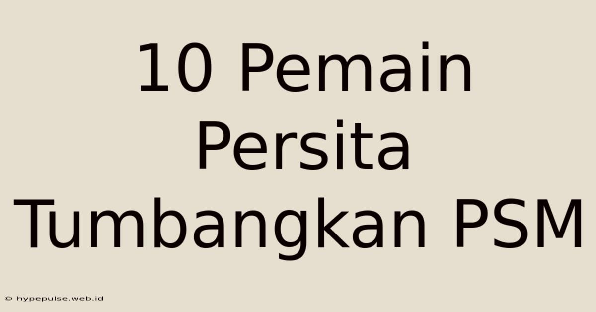 10 Pemain Persita Tumbangkan PSM