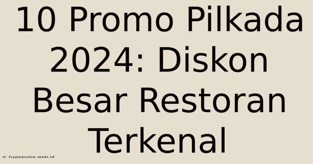 10 Promo Pilkada 2024: Diskon Besar Restoran Terkenal