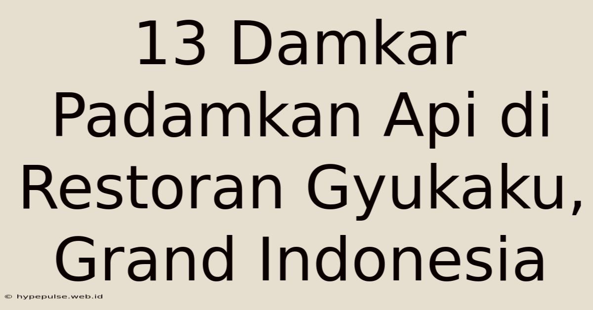 13 Damkar Padamkan Api Di Restoran Gyukaku, Grand Indonesia