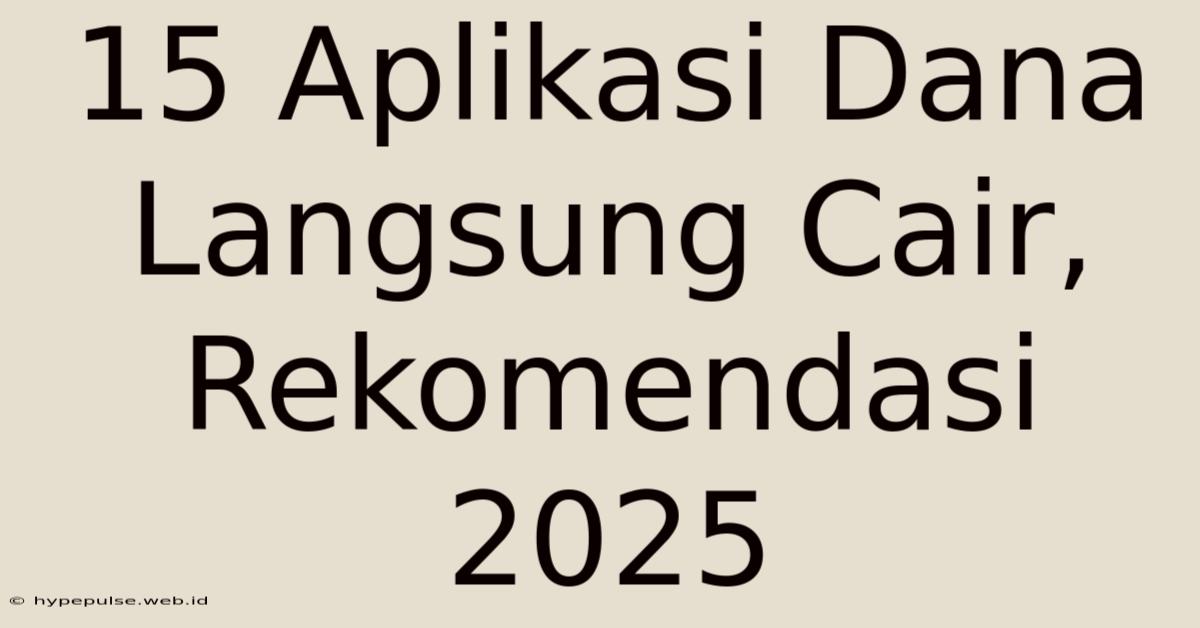 15 Aplikasi Dana Langsung Cair, Rekomendasi 2025