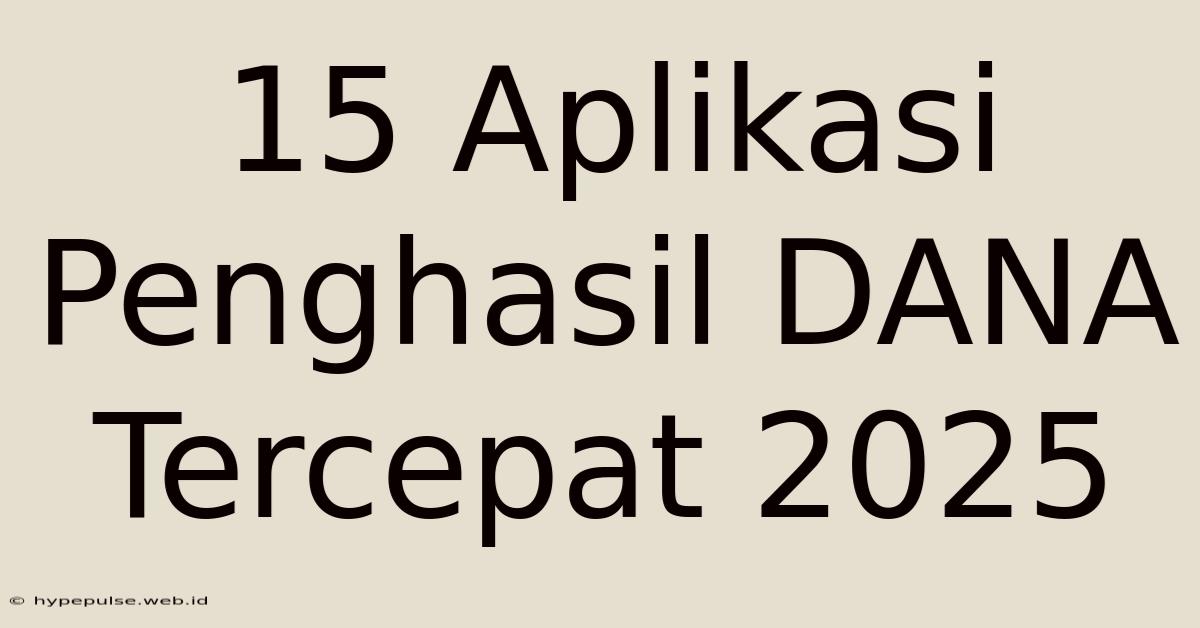 15 Aplikasi Penghasil DANA Tercepat 2025