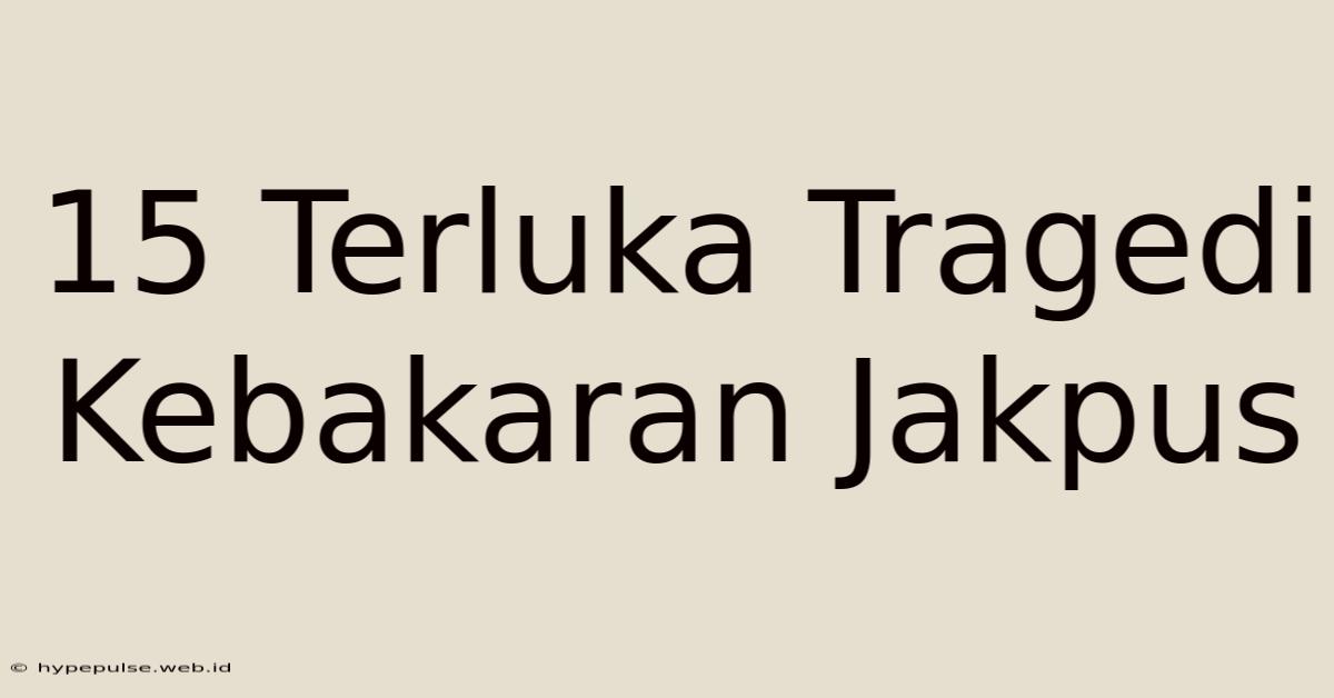 15 Terluka Tragedi Kebakaran Jakpus