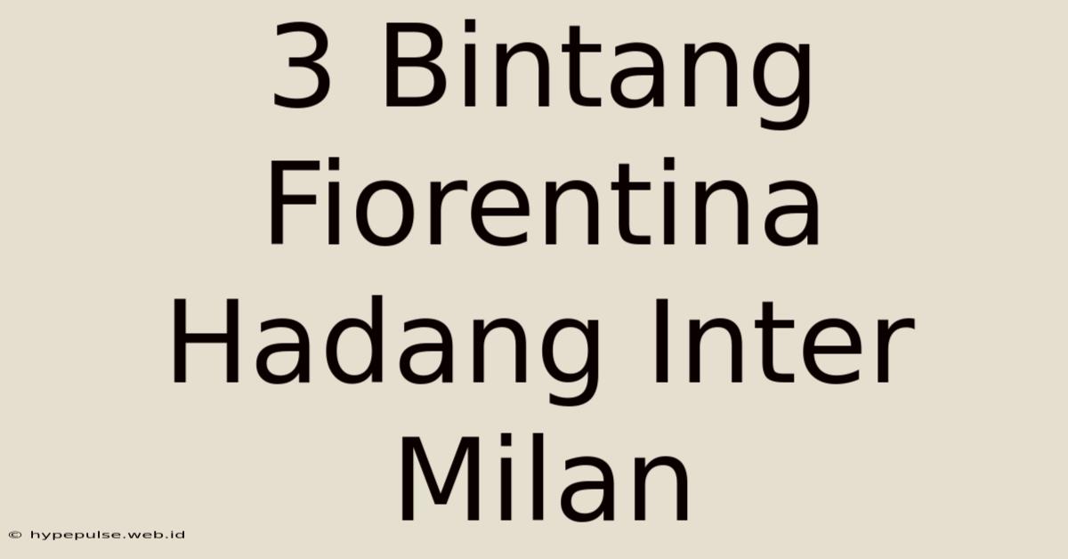 3 Bintang Fiorentina Hadang Inter Milan