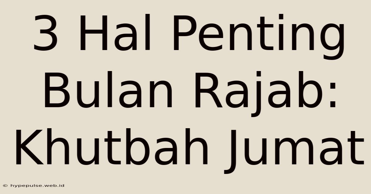 3 Hal Penting Bulan Rajab: Khutbah Jumat