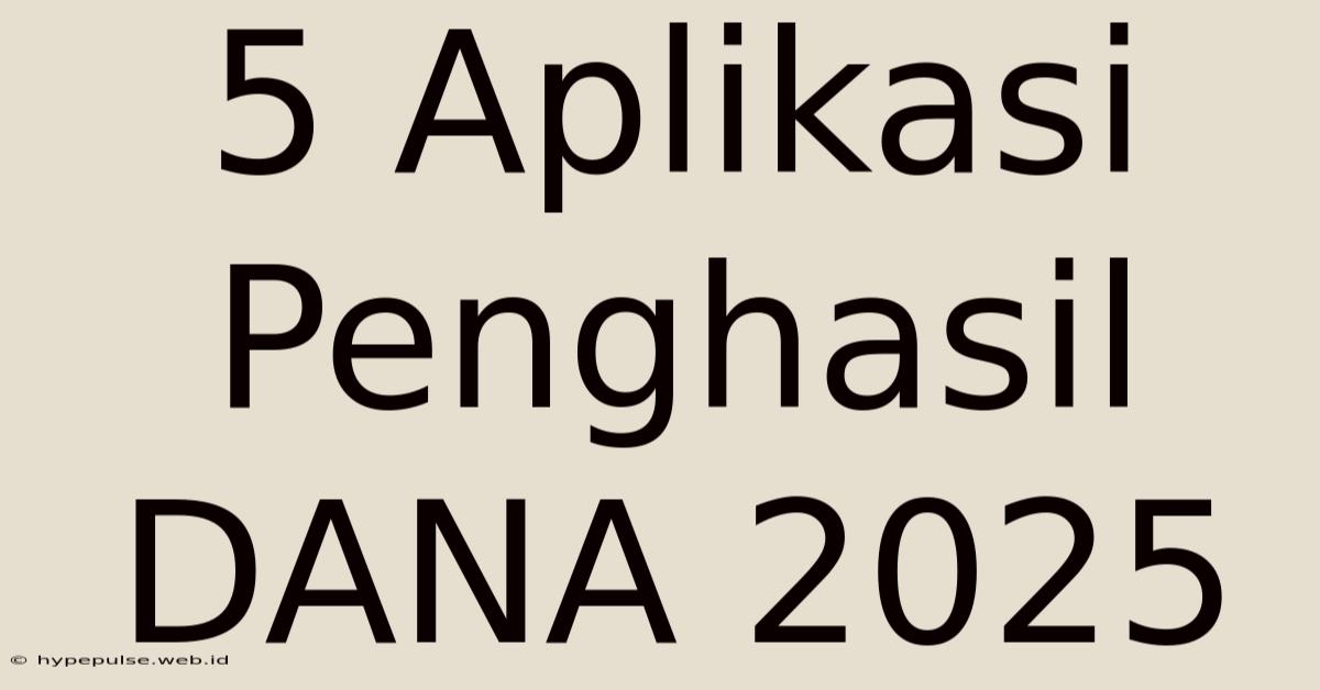 5 Aplikasi Penghasil DANA 2025