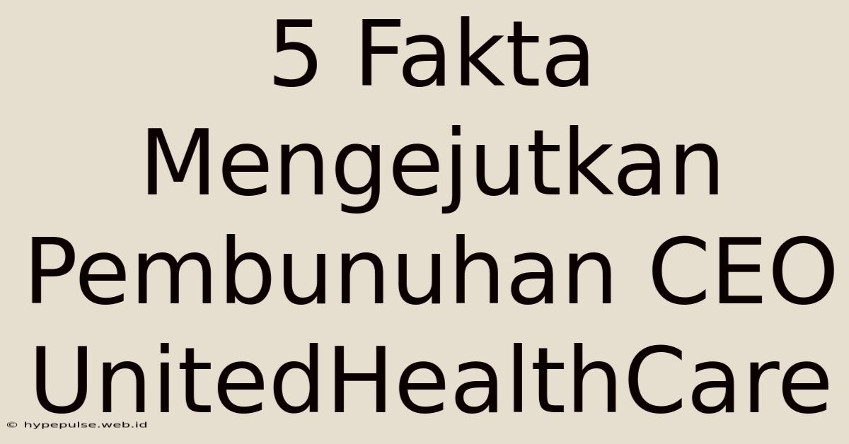 5 Fakta Mengejutkan Pembunuhan CEO UnitedHealthCare