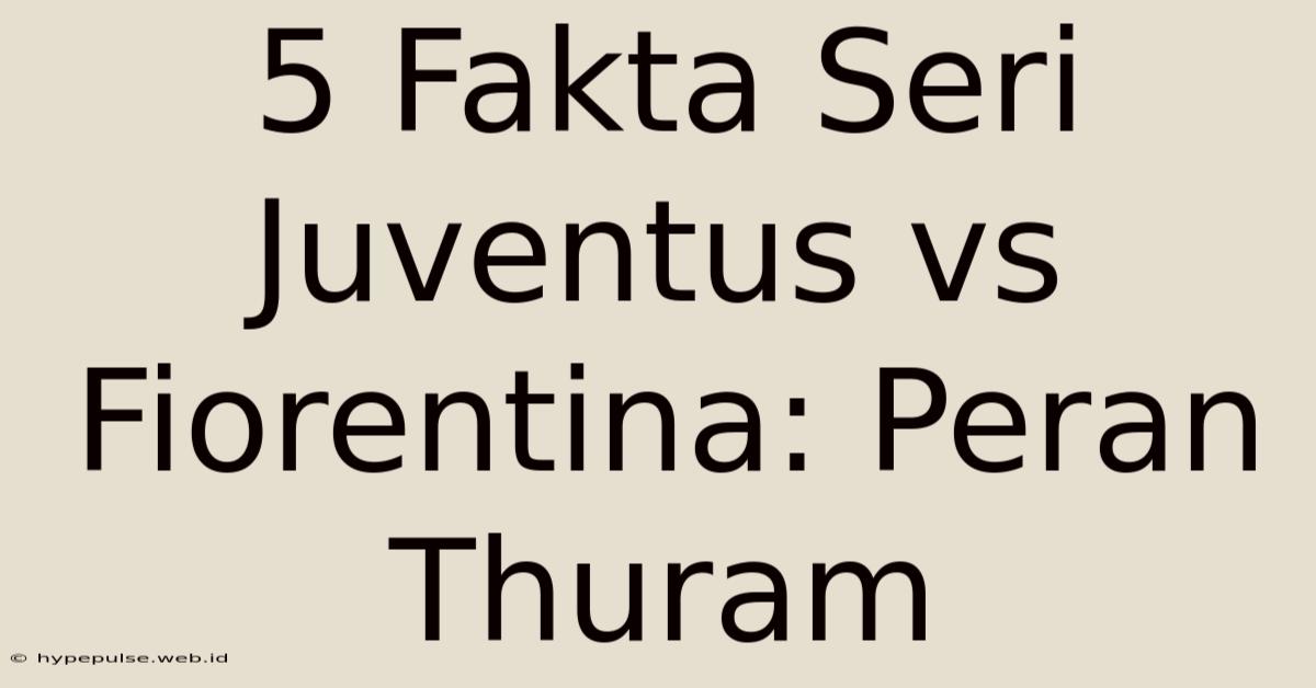 5 Fakta Seri Juventus Vs Fiorentina: Peran Thuram