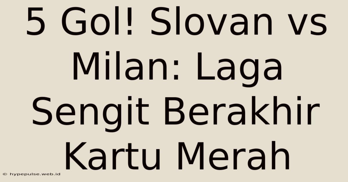 5 Gol! Slovan Vs Milan: Laga Sengit Berakhir Kartu Merah