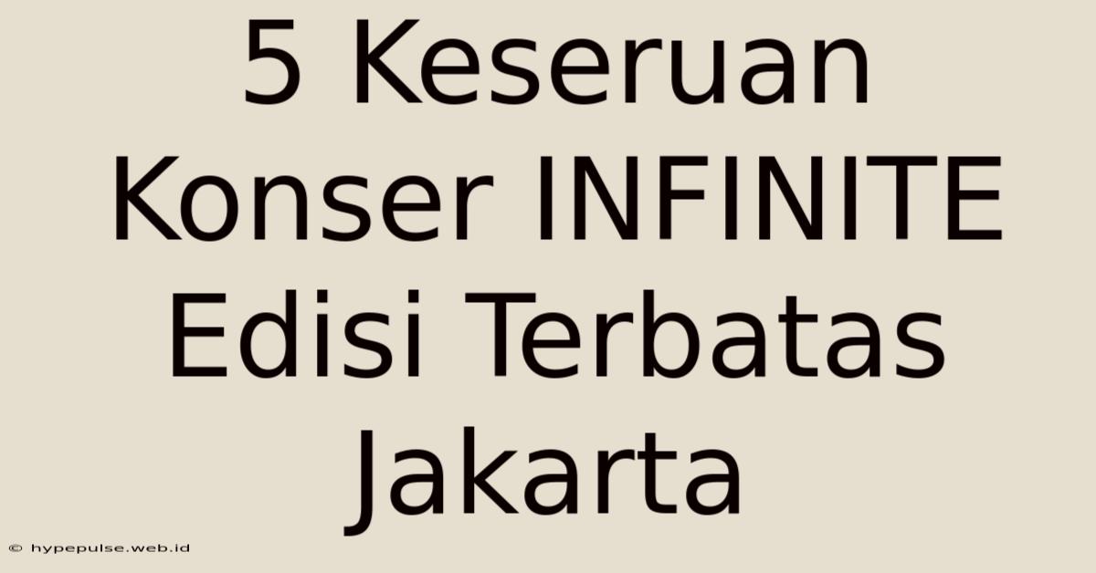 5 Keseruan Konser INFINITE Edisi Terbatas Jakarta