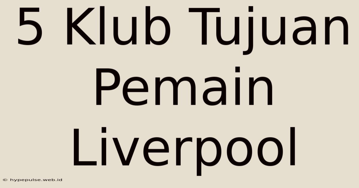 5 Klub Tujuan Pemain Liverpool