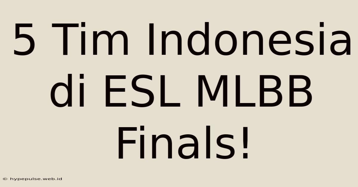 5 Tim Indonesia Di ESL MLBB Finals!