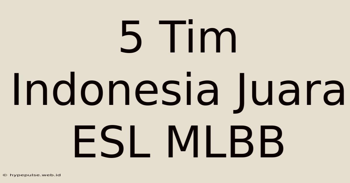 5 Tim Indonesia Juara ESL MLBB