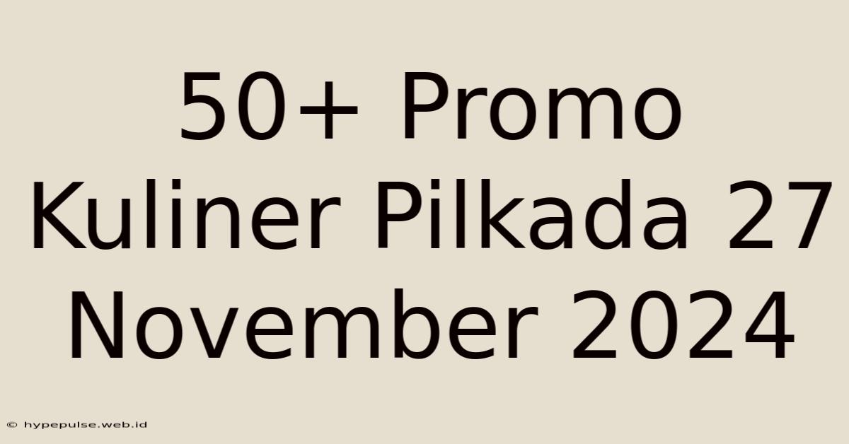 50+ Promo Kuliner Pilkada 27 November 2024