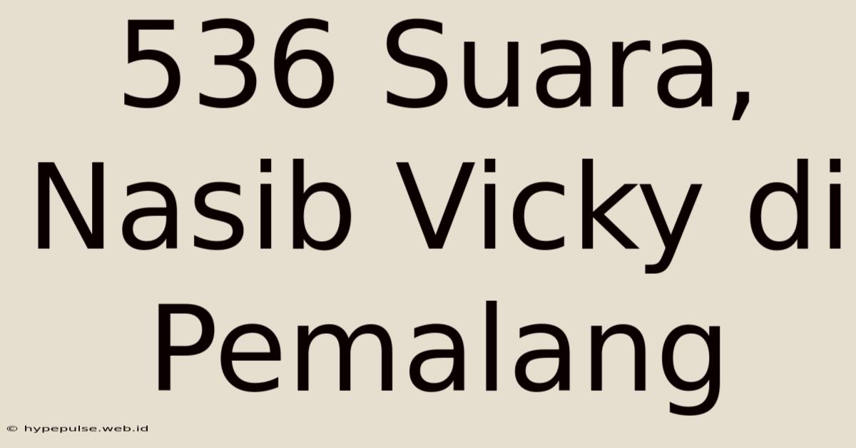 536 Suara, Nasib Vicky Di Pemalang