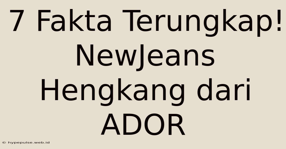 7 Fakta Terungkap! NewJeans Hengkang Dari ADOR