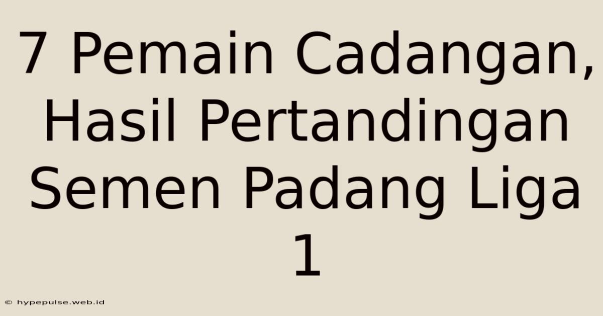 7 Pemain Cadangan, Hasil Pertandingan Semen Padang Liga 1