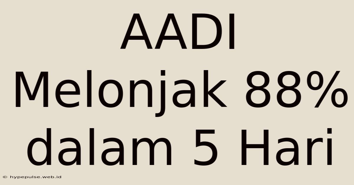 AADI Melonjak 88% Dalam 5 Hari