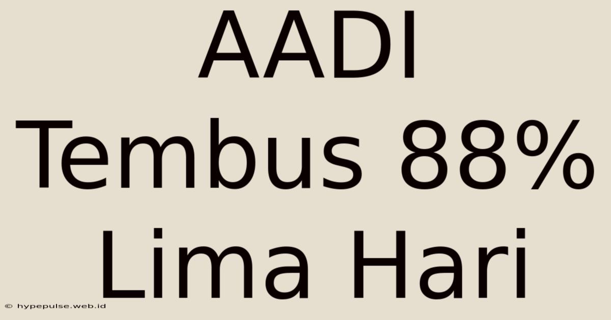 AADI Tembus 88% Lima Hari