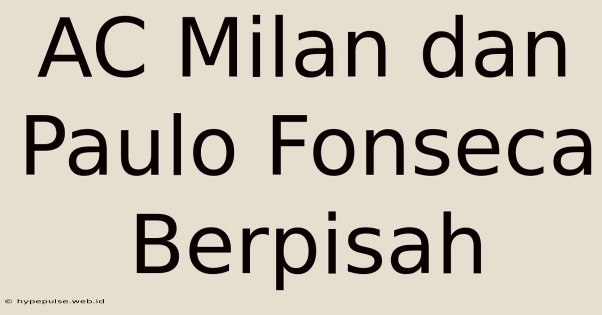 AC Milan Dan Paulo Fonseca Berpisah