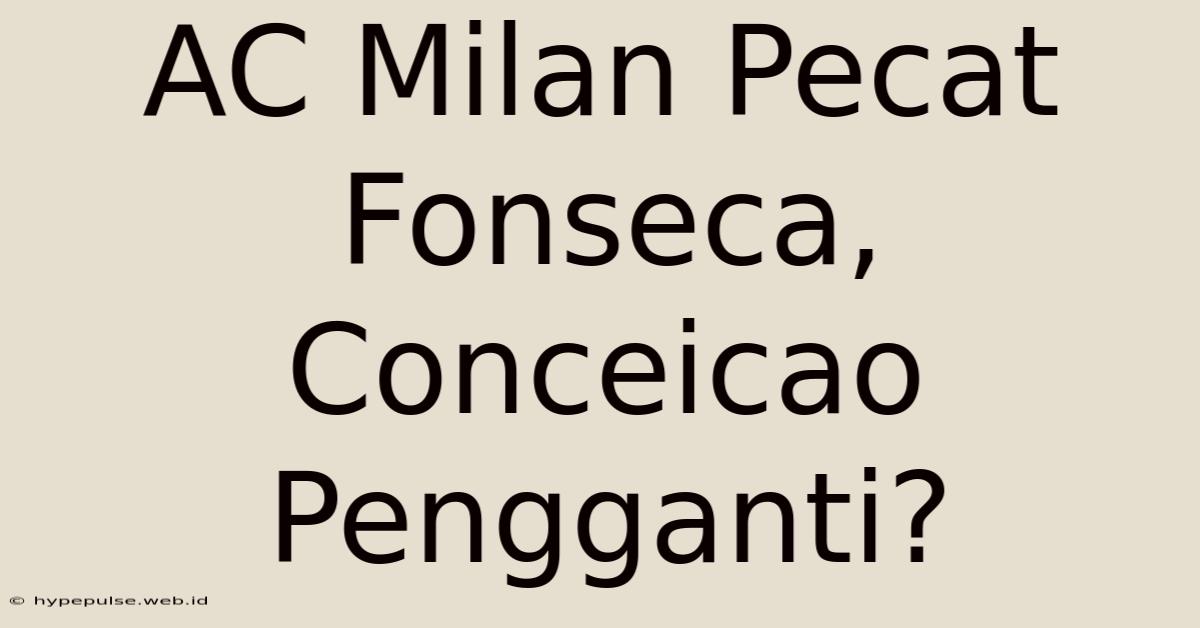 AC Milan Pecat Fonseca, Conceicao Pengganti?