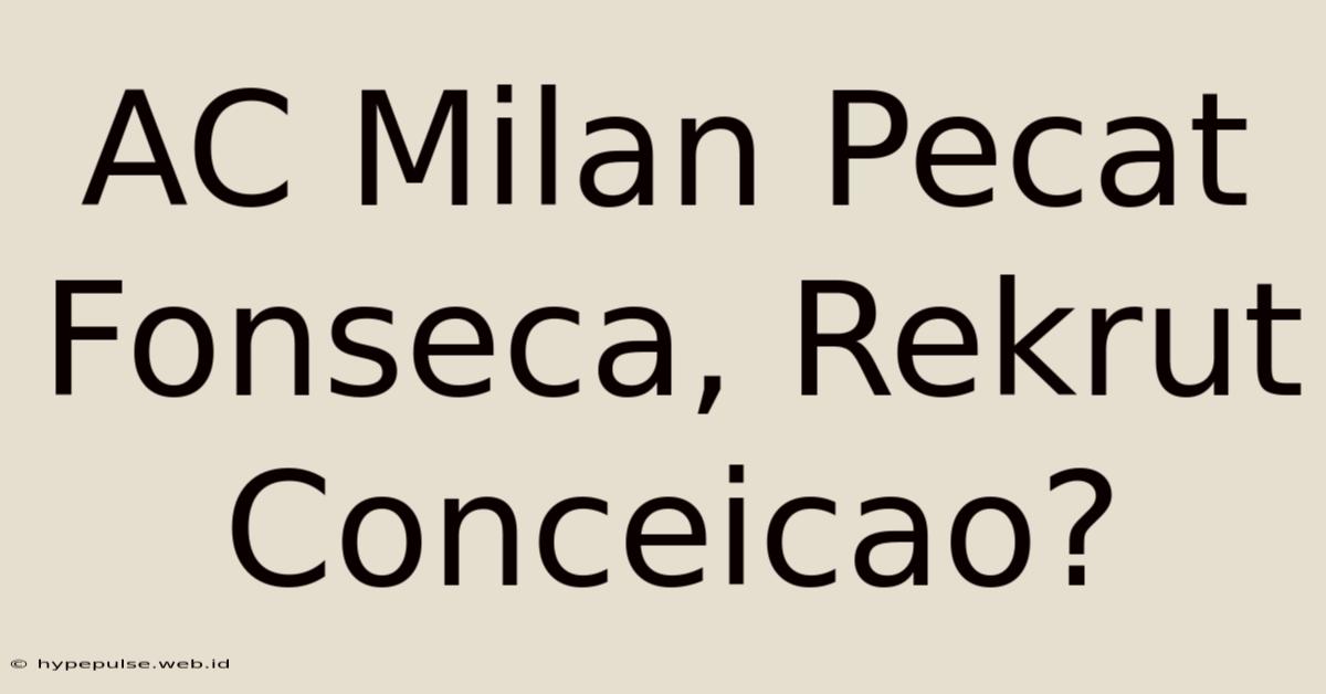 AC Milan Pecat Fonseca, Rekrut Conceicao?