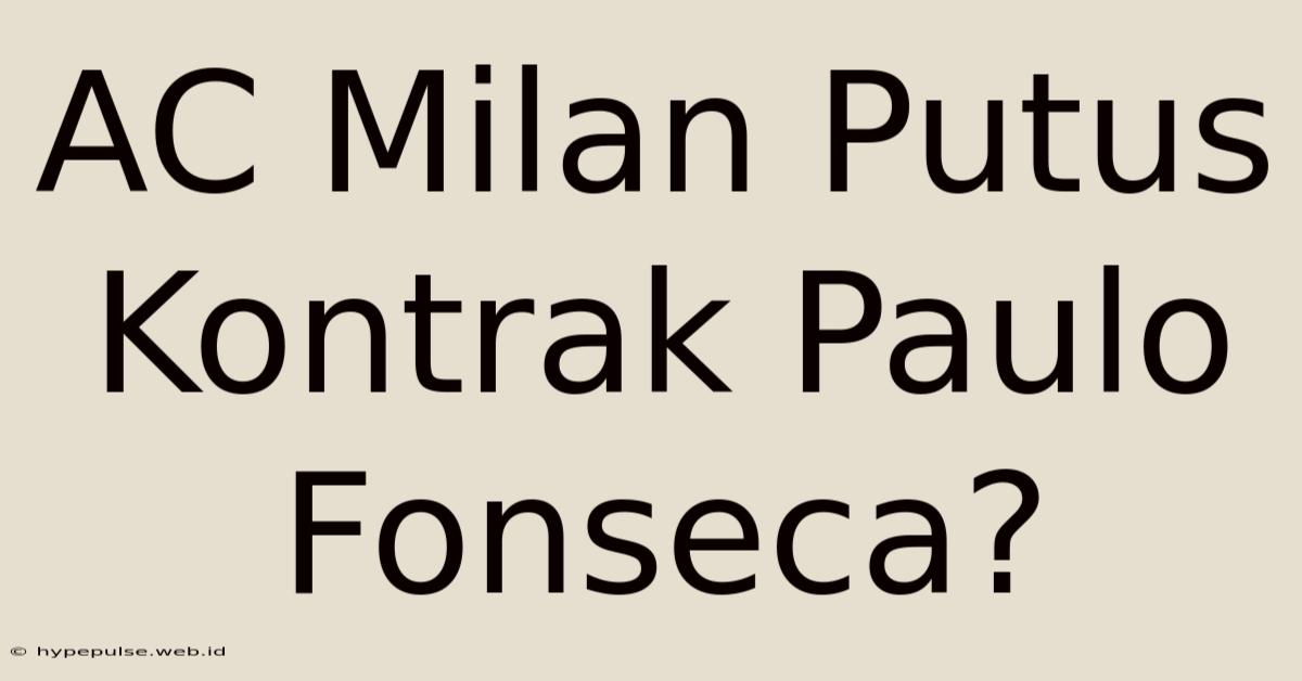 AC Milan Putus Kontrak Paulo Fonseca?