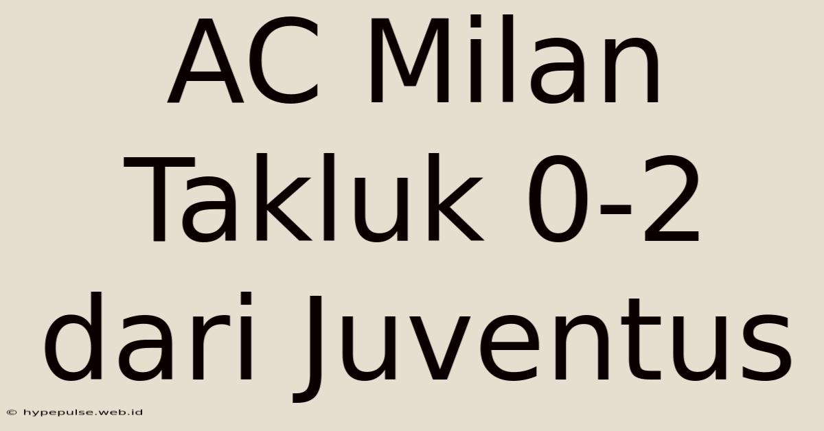 AC Milan Takluk 0-2 Dari Juventus