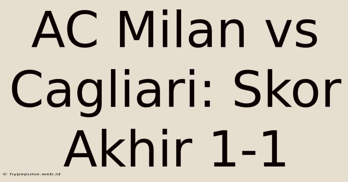 AC Milan Vs Cagliari: Skor Akhir 1-1