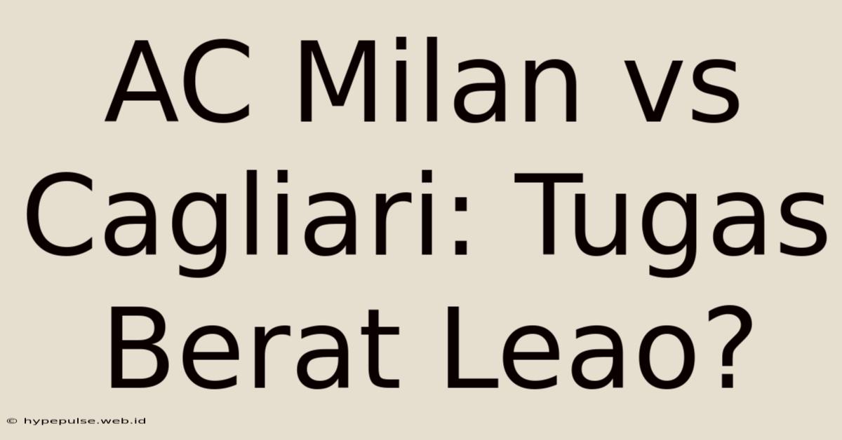 AC Milan Vs Cagliari: Tugas Berat Leao?