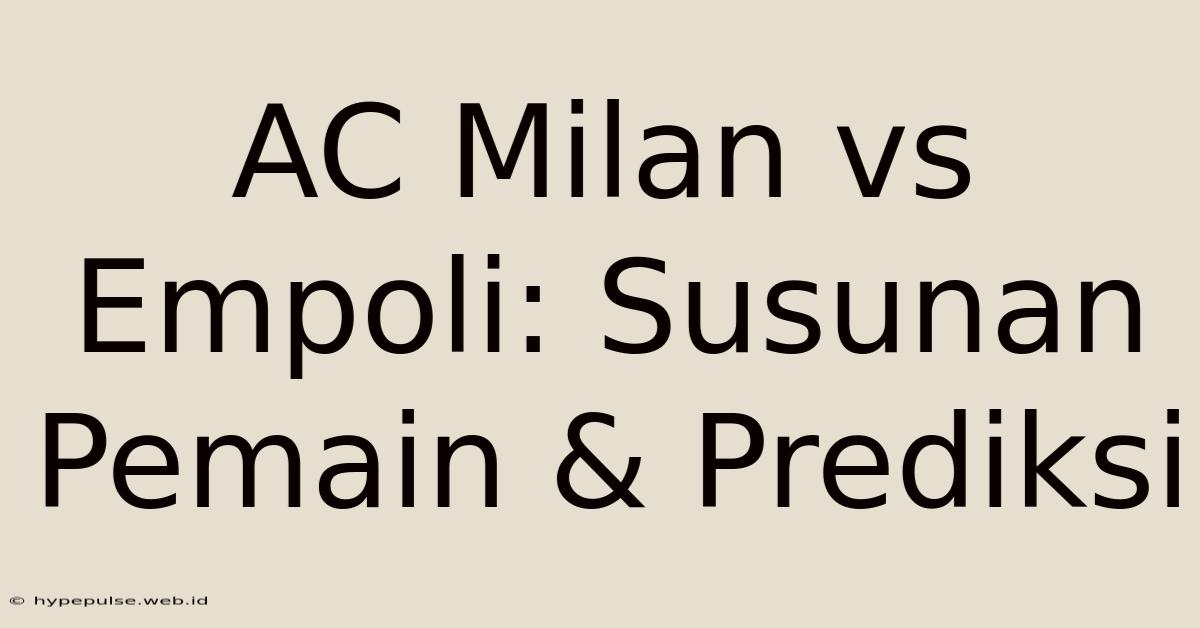 AC Milan Vs Empoli: Susunan Pemain & Prediksi