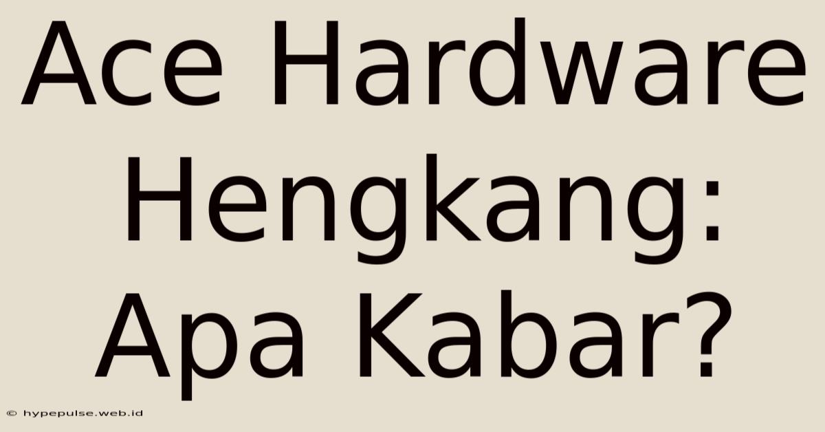 Ace Hardware Hengkang: Apa Kabar?