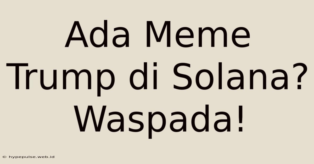 Ada Meme Trump Di Solana? Waspada!