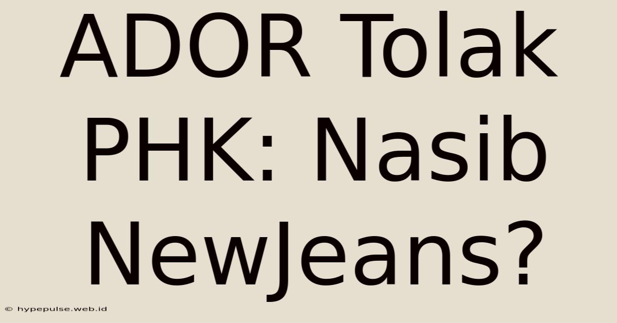 ADOR Tolak PHK: Nasib NewJeans?