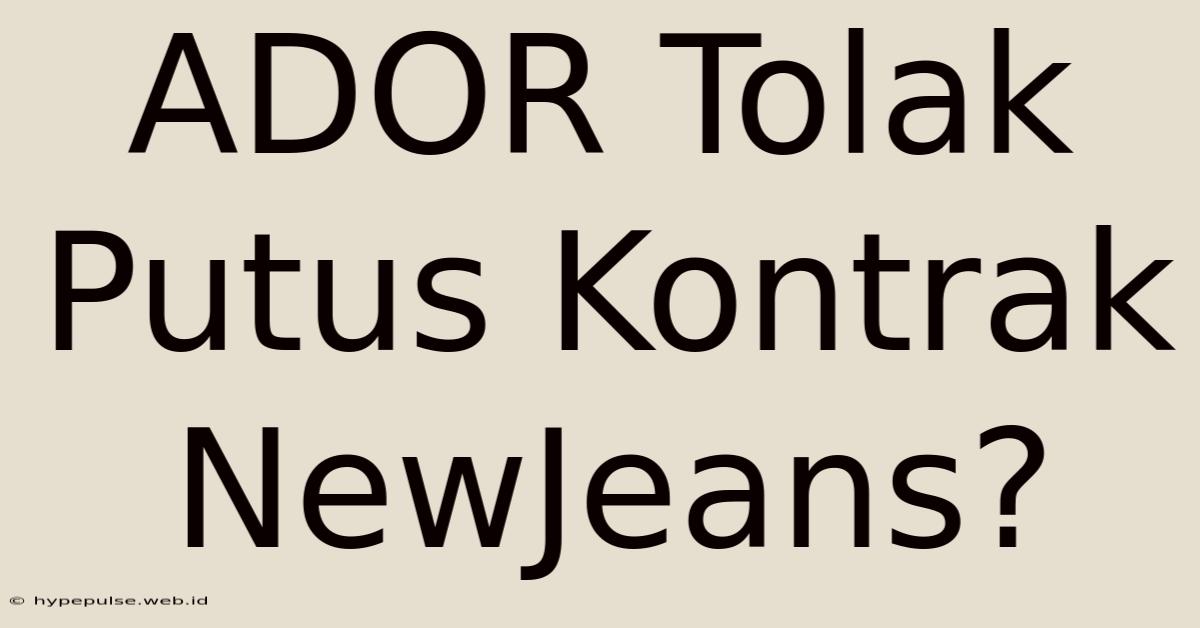 ADOR Tolak Putus Kontrak NewJeans?