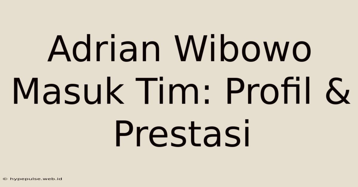 Adrian Wibowo Masuk Tim: Profil & Prestasi