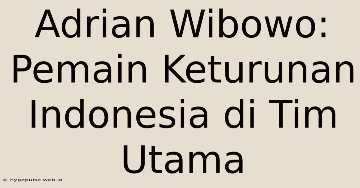 Adrian Wibowo: Pemain Keturunan Indonesia Di Tim Utama