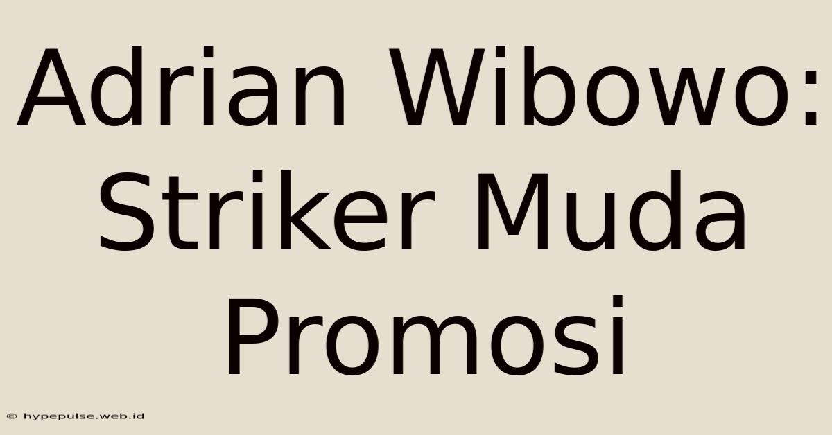 Adrian Wibowo: Striker Muda Promosi