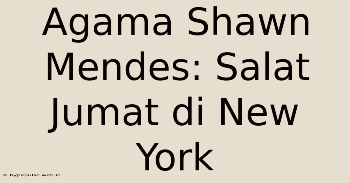 Agama Shawn Mendes: Salat Jumat Di New York