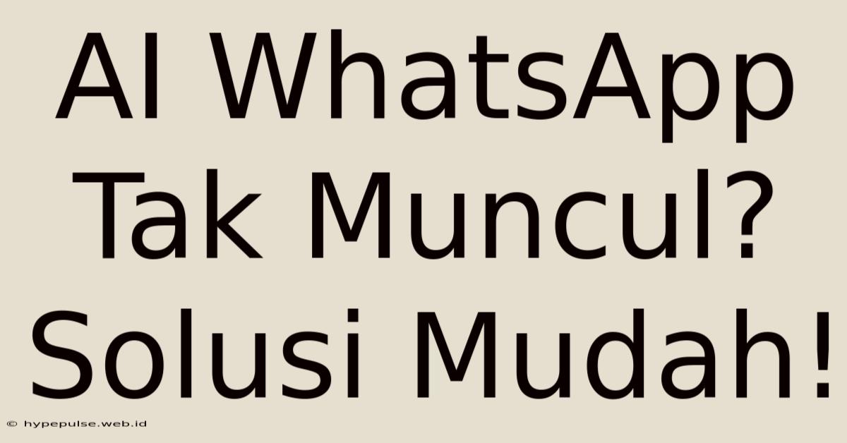 AI WhatsApp Tak Muncul? Solusi Mudah!