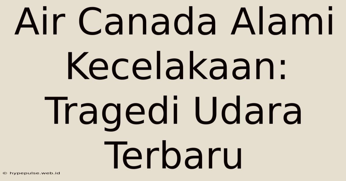 Air Canada Alami Kecelakaan: Tragedi Udara Terbaru