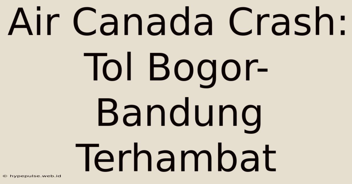 Air Canada Crash: Tol Bogor-Bandung Terhambat