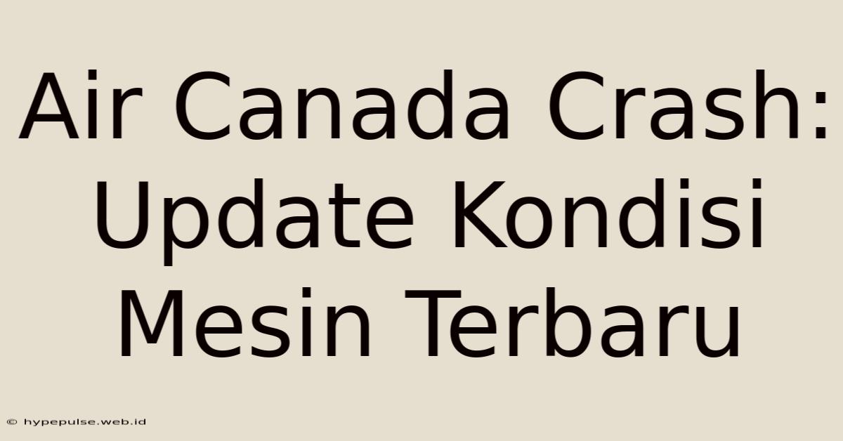 Air Canada Crash: Update Kondisi Mesin Terbaru