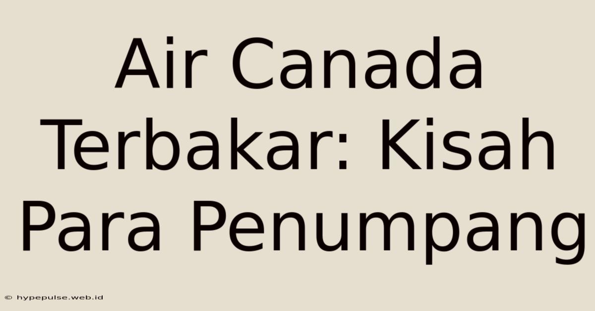 Air Canada Terbakar: Kisah Para Penumpang