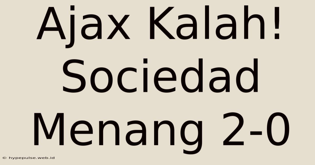 Ajax Kalah! Sociedad Menang 2-0