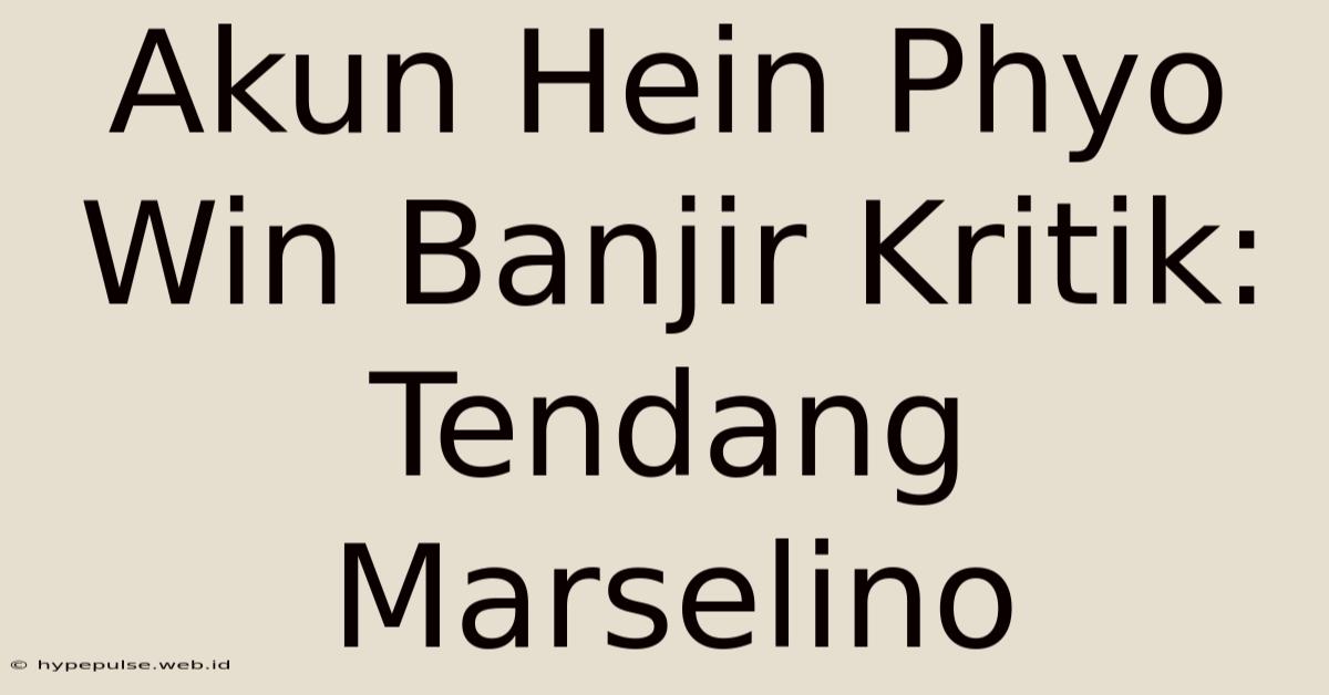 Akun Hein Phyo Win Banjir Kritik: Tendang Marselino