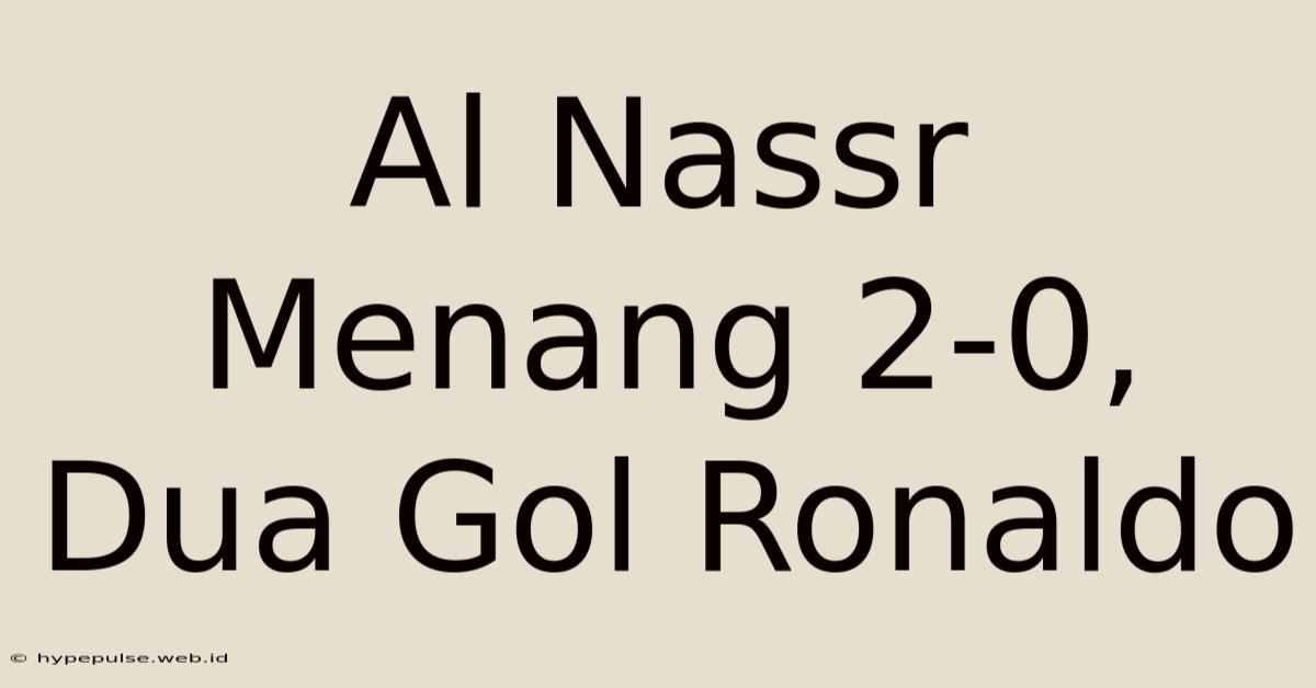 Al Nassr Menang 2-0, Dua Gol Ronaldo